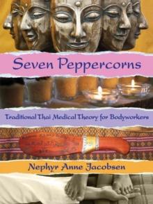 Seven Peppercorns : Traditional Thai Medical Theory For Bodyworkers