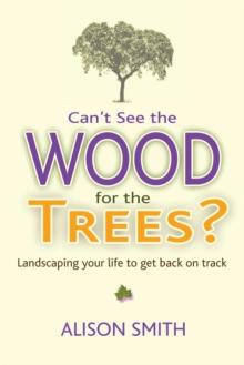 Can't See the Wood for the Trees? : Landscaping Your Life to Get Back on Track