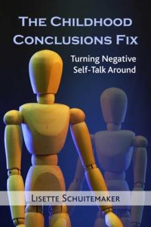 The Childhood Conclusions Fix : Turning Negative Self-Talk Around