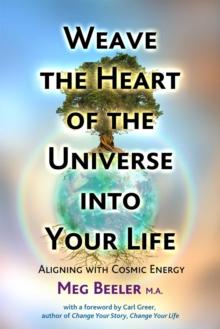 Weave the Heart of the Universe into Your Life : Aligning with Cosmic Energy