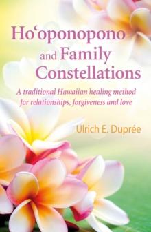 Ho'oponopono and Family Constellations : A traditional Hawaiian healing method for relationships, forgiveness and love