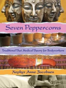 Seven Peppercorns : Traditional Thai Medical Theory For Bodyworkers