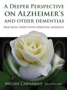 A Deeper Perspective on Alzheimer's and other Dementias : Practical Tools with Spiritual Insights