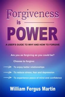 Forgiveness is Power : A User's Guide to Why and How to Forgive