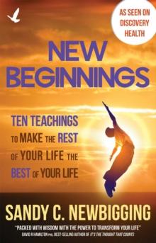 New Beginnings : Ten Teachings for Making the Rest of Your Life the Best of Your Life