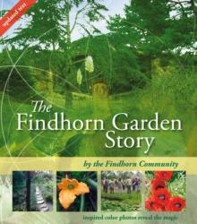 The Findhorn Garden Story : Inspired Color Photos Reveal the Magic