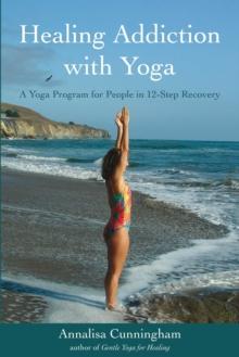 Healing Addiction with Yoga : A Yoga Program for People in 12-Step Recovery