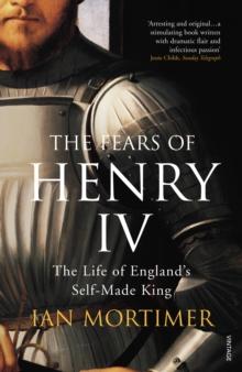 The Fears of Henry IV : The Life of England's Self-Made King