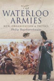 Waterloo Armies, The: Men, Organization and Tactics