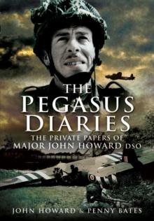 Pegasus Diaries: The Private Papers of Major John Horward DSO