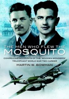 Men Who Flew the Mosquito: Compelling Account of the 'Wooden Wonders' Triumphant World War 2 Career