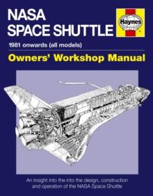 NASA Space Shuttle Owners' Workshop Manual : An insight into the design, construction and operation of the NASA Space Shuttle