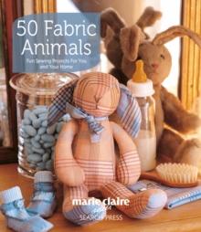 50 Fabric Animals : Fun Sewing Projects for You and Your Home