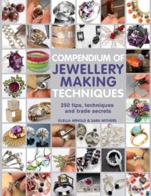 Compendium of Jewellery Making Techniques : 250 Tips, Techniques and Trade Secrets