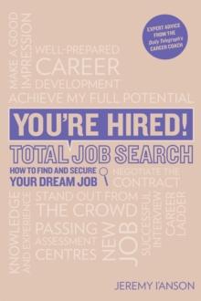 You're Hired! Total Job Search (second edition) : Cvs, Interview Questions & Answers, Assessment Centres, Networking and Using Social Media to Secure Your Perfect Job.