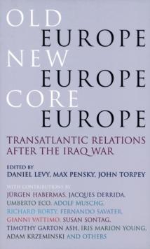 Old Europe, New Europe, Core Europe : Translantic Relations After the Iraq War