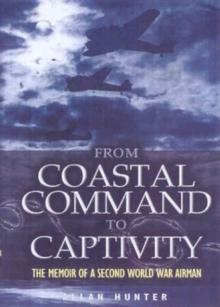 From Coastal Command to Captivity : The Memoir of a Second World War Airman