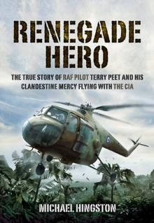 Renegade Hero : The True Story of RAF Pilot Terry Peet and His Clandestine Mercy Flying with the CIA