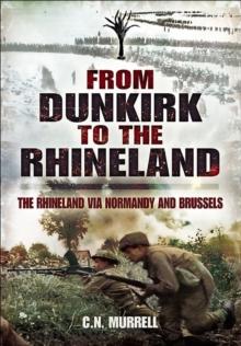 From Dunkirk to the Rhineland : The Rhineland via Normandy and Brussels