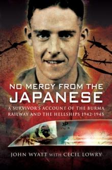 No Mercy from the Japanese : A Survivors Account of the Burma Railway and the Hellships, 1942-1945