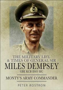 The Military Life & Times of General Sir Miles Dempsey GBE KCB DSO MC : Monty's Army Commander