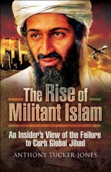 The Rise of Militant Islam : An Insider's View of the Failure to Curb Global Jihad