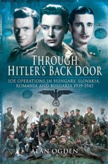 Through Hitler's Back Door : SOE Operations in Hungary, Slovakia, Romania and Bulgaria 1939-1945