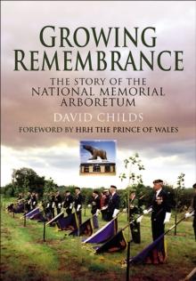 Growing Remembrance : The Story of the National Memorial Arboretum