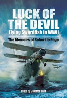 Luck of the Devil : Flying Swordfish in WWII: The Memoirs of Robert le Page