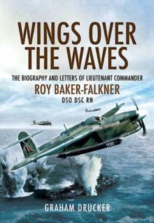 Wings over the Waves : The Biography and Letters of Lieutenant Commander Roy Baker-Falkner DSO DSC RN