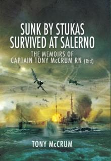 Sunk by Stukas, Survived at Salerno : The Memoirs of Captain Tony McCrum RN