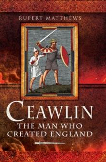 Ceawlin : The Man Who Created England