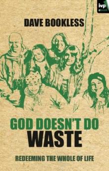 God Doesn't Do Waste : Redeeming The Whole Of Life