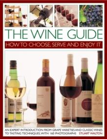 The Wine Guide: How to Choose, Serve and Enjoy it : An Expert Introduction - From Grape Varieties and Classic Wines to Tasting Techniques