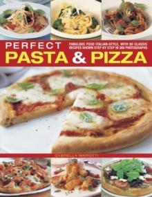 Perfect Pasta & Pizza : Fabulous Food Italian-style, with 60 Classic Recipes Shown Step by Step in 300 Photographs