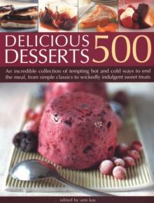 500 Delicious Desserts : An incredible collection of tempting ways to end a meal, from simple classics to wickedly indulgent sweet treats