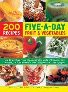 Five a Day Fruit & Vegetables : How to Achieve Your Recommended Daily Minimum, with Tempting Recipes Shown in 1300 Step-by-Step Photographs