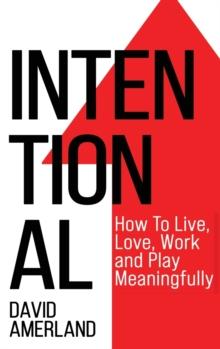 Intentional : How To Live, Love, Work And Play Meaningfully