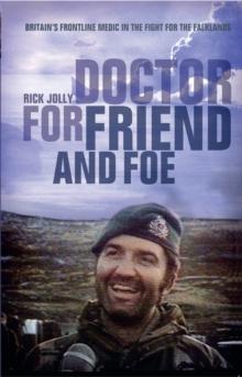 Doctor For Friend & Foe : Britain's Frontline Medic in the Fight for the Falklands