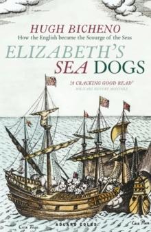 Elizabeth's Sea Dogs : How England's Mariners Became the Scourge of the Seas