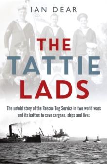 The Tattie Lads : The Untold Story of the Rescue Tug Service in Two World Wars and its Battles to Save Cargoes, Ships and Lives