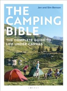 The Camping Bible : The Complete Guide to Life Under Canvas