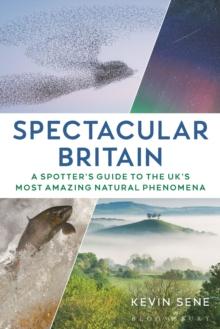 Spectacular Britain : A spotter's guide to the UKs most amazing natural phenomena