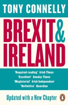 Brexit and Ireland : The Dangers, the Opportunities, and the Inside Story of the Irish Response