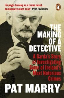 The Making of a Detective : A Garda's Story of Investigating Some of Ireland's Most Notorious Crimes