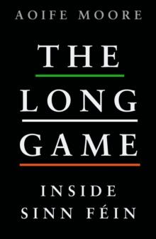 The Long Game : Inside Sinn Fein