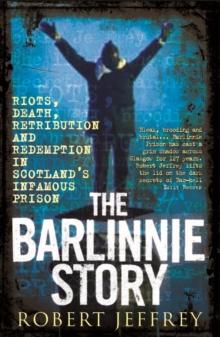 The Barlinnie Story : Riots, death, retribution and redemption in Scotland's infamous prison