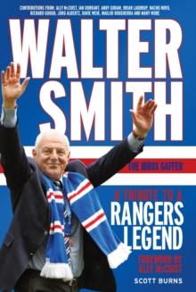 Walter Smith - The Ibrox Gaffer : A Tribute to a Rangers Legend