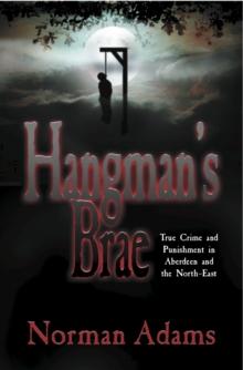 Hangman's Brae : True Crime and Punishment in Aberdeen and the North-East