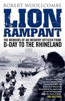 Lion Rampant : The Memoirs of an Infantry Officer from D-Day to the Rhineland